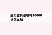 魔力宝贝召唤师10000点怎么加-魔力宝贝召唤师10000点怎么加属性